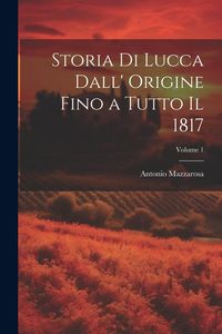 Produktbild: Storia Di Lucca Dall' Origine Fino a Tutto Il 1817; Volume 1