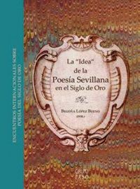 Produktbild: La "idea" de la poes&iacute;a sevillana en el Siglo de Oro : X Encuentro Internacional sobre Poes&iacute;a del Siglo de Oro : celebrado del 23 al 25 de noviembre de