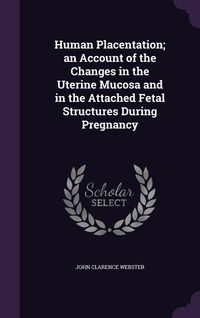 Produktbild: Human Placentation; an Account of the Changes in the Uterine Mucosa and in the Attached Fetal Structures During Pregnancy