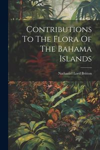 Produktbild: Contributions To The Flora Of The Bahama Islands