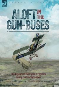Produktbild: Aloft in the Gun-Buses - The Exploits of the Flyers and Fighters During the First World War