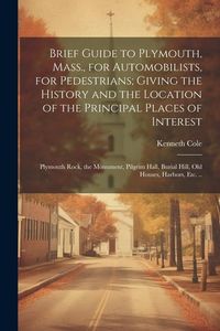 Produktbild: Brief Guide to Plymouth, Mass., for Automobilists, for Pedestrians; Giving the History and the Location of the Principal Places of Interest