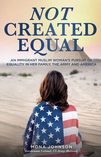Produktbild: Not Created Equal: An Immigrant Muslim Woman's Pursuit for Equality in her Family, the Army and America