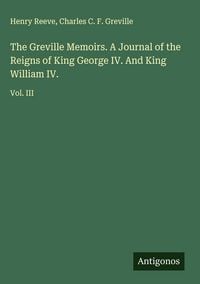 Produktbild: The Greville Memoirs. A Journal of the Reigns of King George IV. And King William IV.