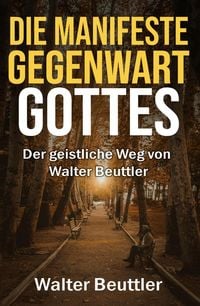 Produktbild: Die manifeste Gegenwart Gottes: Der geistliche Weg von Walter Beuttler
