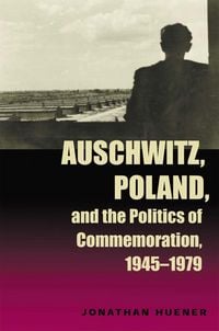 Produktbild: Auschwitz, Poland, and the Politics of Commemoration, 1945-1979