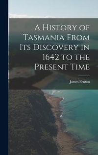 Produktbild: A History of Tasmania From Its Discovery in 1642 to the Present Time
