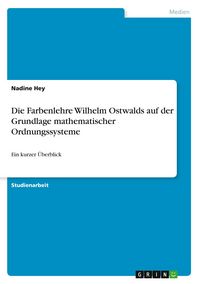Produktbild: Die Farbenlehre Wilhelm Ostwalds auf der Grundlage mathematischer Ordnungssysteme