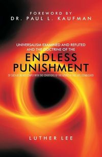 Produktbild: Universalism Examined and Refuted, and the Doctrine of the Endless Punishment of Such as Do Not Comply with the Conditions of the Gospel in This Life,