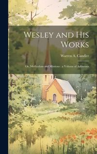 Produktbild: Wesley and his Works: Or, Methodism and Missions: a Volume of Addresses