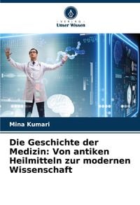 Produktbild: Die Geschichte der Medizin: Von antiken Heilmitteln zur modernen Wissenschaft