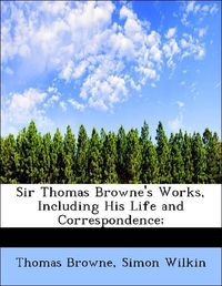 Produktbild: Browne, T: Sir Thomas Browne's Works, Including His Life and