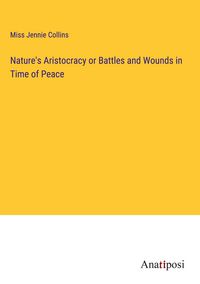Produktbild: Nature's Aristocracy or Battles and Wounds in Time of Peace