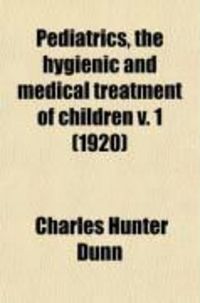 Produktbild: Pediatrics, the Hygienic and Medical Treatment of Children (Volume 1)