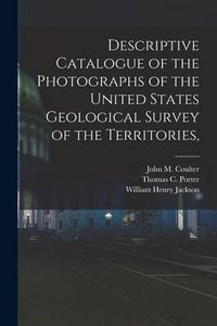Produktbild: Descriptive Catalogue of the Photographs of the United States Geological Survey of the Territories,