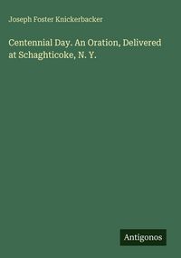 Produktbild: Centennial Day. An Oration, Delivered at Schaghticoke, N. Y.