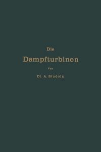 Produktbild: Die Dampfturbinen mit einem Anhang &uuml;ber die Aussichten der W&auml;rmekraftmaschinen und &uuml;ber die Gasturbine