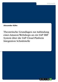 Produktbild: Theoretische Grundlagen zur Anbindung eines Amazon Webshops an ein SAP ERP System &uuml;ber die SAP Cloud Platform Integration Schnittstelle