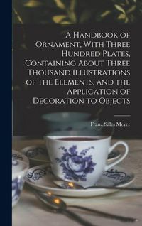 Produktbild: A Handbook of Ornament, With Three Hundred Plates, Containing About Three Thousand Illustrations of the Elements, and the Application of Decoration to