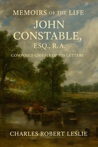 Produktbild: Memoirs of the Life of John Constable, Esq., R.A., Composed Chiefly of His Letters