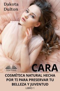Produktbild: Cara Cosm&eacute;tica Natural Hecha Por Ti Para Preservar Tu Belleza Y Juventud