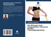 Produktbild: Die Wirkung eines ausgew&auml;hlten intensiven Aerobic-Trainingsprogramms