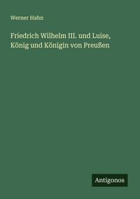 Produktbild: Friedrich Wilhelm III. und Luise, K&ouml;nig und K&ouml;nigin von Preu&szlig;en