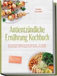 Produktbild: Antientz&uuml;ndliche Ern&auml;hrung Kochbuch: Die leckersten Rezepte f&uuml;r jeden Geschmack &ndash; f&uuml;r weniger Entz&uuml;ndungen, mehr Energie und ein starkes Immunsystem &ndash; inkl. Fr&uuml;hst&uuml;ck, Suppen, Dips & Getr&auml;nke uvm.