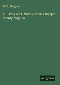 Produktbild: A History of St. Mark's Parish, Culpeper County, Virginia