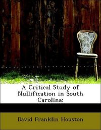 Produktbild: Houston, D: Critical Study of Nullification in South Carolin