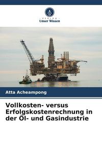 Produktbild: Vollkosten- versus Erfolgskostenrechnung in der &Ouml;l- und Gasindustrie