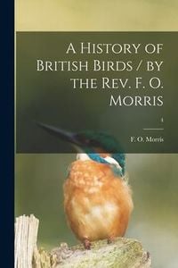Produktbild: A History of British Birds / by the Rev. F. O. Morris; 4