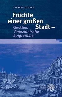 Produktbild: Fr&uuml;chte einer gro&szlig;en Stadt &ndash; Goethes &sbquo;Venezianische Epigramme&lsquo;