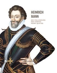 Produktbild: Heinrich Mann: Die Vollendung des K&ouml;nigs Henri Quatre. Vollst&auml;ndige Neuausgabe
