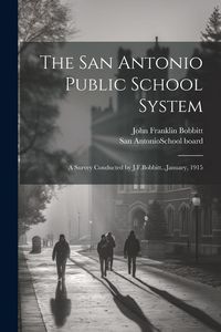 Produktbild: The San Antonio Public School System; a Survey Conducted by J.F.Bobbitt...January, 1915