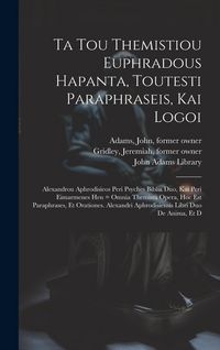 Produktbild: Ta tou Themistiou Euphradous hapanta, toutesti Paraphraseis, kai Logoi: Alexandrou Aphrodisieos Peri psyches biblia duo, kai Peri eimarmenes hen = Omn