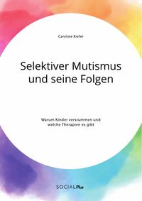 Produktbild: Selektiver Mutismus und seine Folgen. Warum Kinder verstummen und welche Therapien es gibt