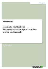 Produktbild: M&auml;nnliche Fachkr&auml;fte in Kindertageseinrichtungen. Zwischen Vorbild und Verdacht
