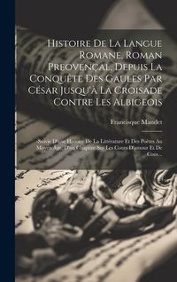 Produktbild: Histoire De La Langue Romane, Roman Preoven&ccedil;al, Depuis La Conqu&ecirc;te Des Gaules Par C&eacute;sar Jusqu'&agrave; La Croisade Contre Les Albigeois