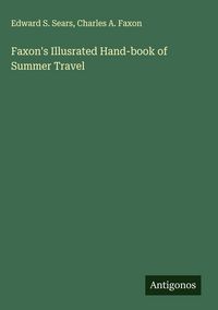 Produktbild: Faxon's Illusrated Hand-book of Summer Travel