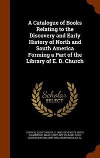 Produktbild: A Catalogue of Books Relating to the Discovery and Early History of North and South America Forming a Part of the Library of E. D. Church