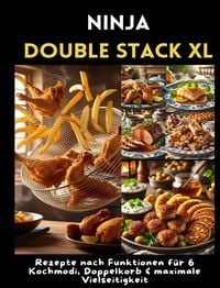 Produktbild: Ninja Double Stack XL Hei&szlig;luftfritteusen-Kochbuch: Rezepte nach Funktionen f&uuml;r 6 Kochmodi, Doppelkorb & maximale Vielseitigkeit