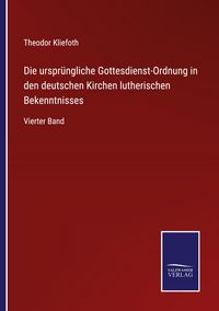 Produktbild: Die urspr&uuml;ngliche Gottesdienst-Ordnung in den deutschen Kirchen lutherischen Bekenntnisses