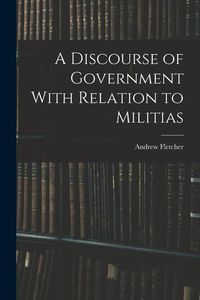 Produktbild: A Discourse of Government With Relation to Militias