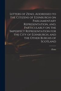 Produktbild: Letters of Zeno, Addressed to the Citizens of Edinburgh on Parliamentary Representation, and, Particularly on the Imperfect Representation for the Cit