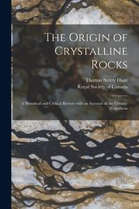 Produktbild: The Origin of Crystalline Rocks [microform]: a Historical and Critical Review With an Account of the Crenitic Hypothesis