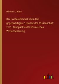 Produktbild: Der Fixsternhimmel nach dem gegenw&auml;rtigen Zustande der Wissenschaft vom Standpunkte der kosmischen Weltanschauung