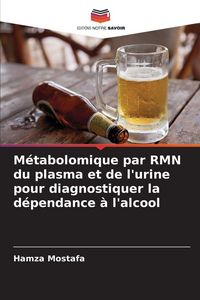 Produktbild: M&eacute;tabolomique par RMN du plasma et de l'urine pour diagnostiquer la d&eacute;pendance &agrave; l'alcool