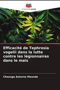 Produktbild: Efficacit&eacute; de Tephrosia vogelii dans la lutte contre les l&eacute;gionnaires dans le ma&iuml;s