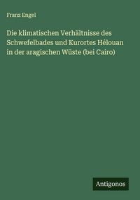 Produktbild: Die klimatischen Verh&auml;ltnisse des Schwefelbades und Kurortes H&eacute;louan in der aragischen W&uuml;ste (bei Cairo)